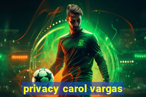 privacy carol vargas